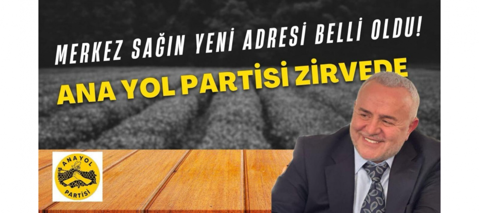 Ana Yol Partisi zirvede: Merkez sağın yeni adresi belli oldu! - GÜNDEM - İnternetin Ajansı