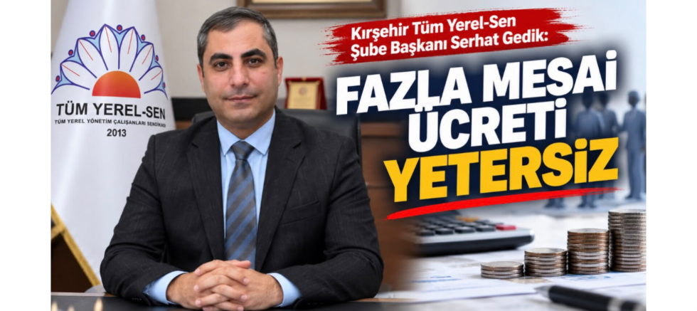Başkan Serhat Gedik: Fazla Mesai Ücreti Yetersiz - GÜNDEM - İnternetin Ajansı