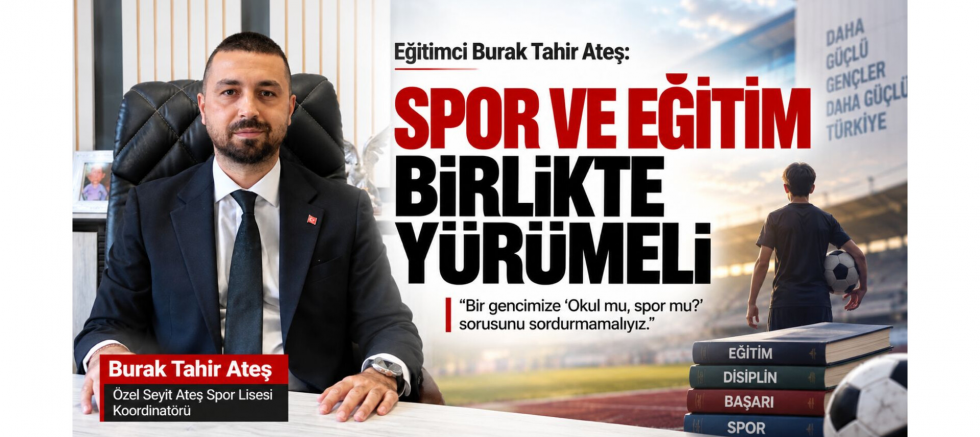 Eğitimci Burak Ateş: Spor ve Eğitim Birlikte Yürümeli - GÜNDEM - İnternetin Ajansı