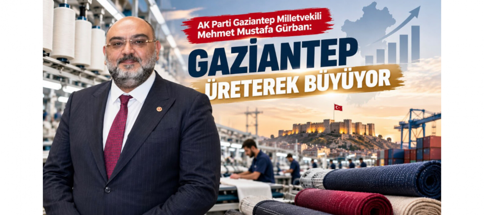Milletvekili Mehmet Mustafa Gürban: Gaziantep Üreterek Büyüyor - GÜNDEM - İnternetin Ajansı