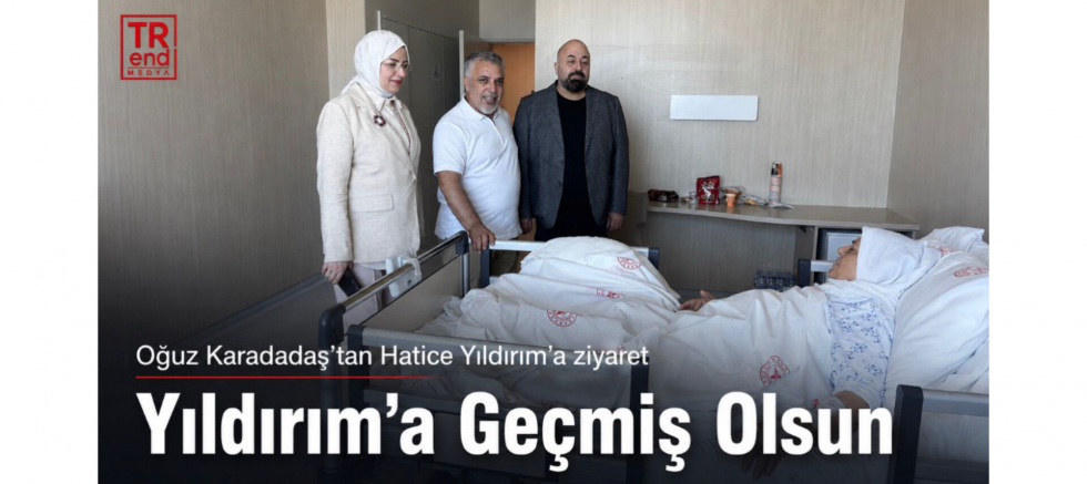 Oğuz Karadadaş’dan Hatice Yıldırım’a ziyaret - GÜNDEM - İnternetin Ajansı